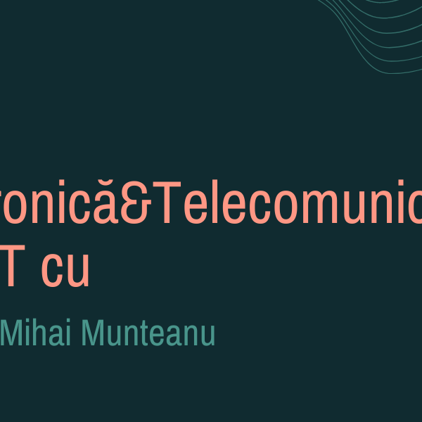 Electronică&Telecomunicaţii la UPT cu Mihai Munteanu